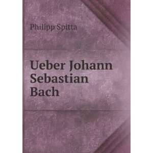 Ueber Johann Sebastian Bach Philipp Spitta  Books