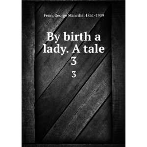    By birth a lady. A tale. 3 George Manville, 1831 1909 Fenn Books