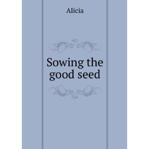  Sowing the good seed Alicia Books