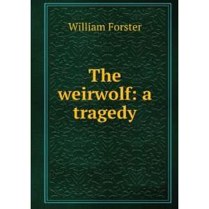  The weirwolf a tragedy William Forster Books