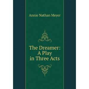    The Dreamer A Play in Three Acts Annie Nathan Meyer Books