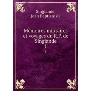 MÃ©moires militaires et voyages du R.P. de Singlande, ancien aumÃ 