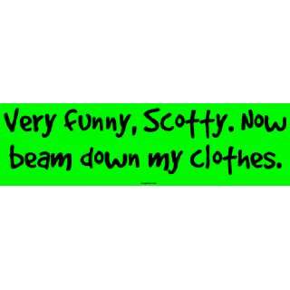  Very funny, Scotty. Now beam down my clothes. Bumper 