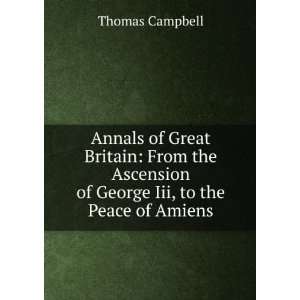   George Iii, to the Peace of Amiens. Thomas Campbell 