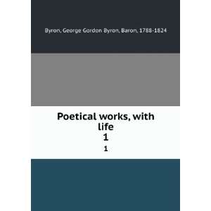   , with life. 1 George Gordon Byron, Baron, 1788 1824 Byron Books