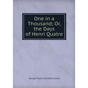   ; Or, the Days of Henri Quatre George Payne Rainsford James Books