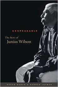 Unspeakable The Story of Junius Wilson, (0807831557), Susan Burch 