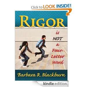 Rigor is NOT a Four Letter Word Barbara R. Blackburn  