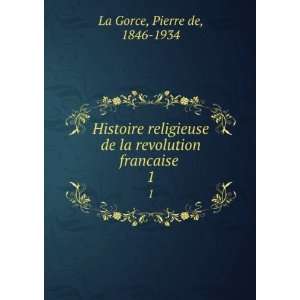   de la revolution francaise . 1 Pierre de, 1846 1934 La Gorce Books