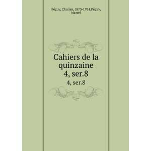  Cahiers de la quinzaine. 4, ser.8 Charles, 1873 1914,PÃ©guy 