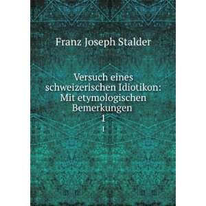    Mit etymologischen Bemerkungen . 1 Franz Joseph Stalder Books