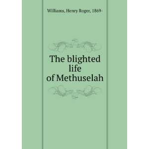    The blighted life of Methuselah. Henry Roger Williams Books