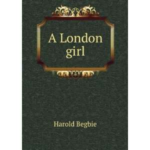  A London girl Harold Begbie Books