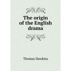  The origin of the English drama Thomas Hawkins Books