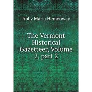   Historical Gazetteer, Volume 2,Â part 3 Abby Maria Hemenway Books