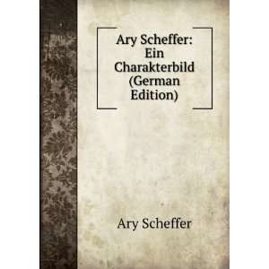 Ary Scheffer Ein Charakterbild (German Edition) (9785874002855) Ary 