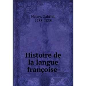    Histoire de la langue franÃ§oise Gabriel, 1753 1835 Henry Books