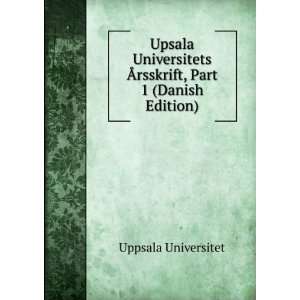  Upsala Universitets Ãrsskrift, Part 1 (Danish Edition 