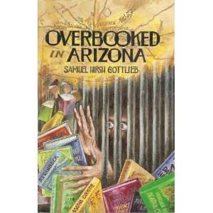    Overbooked in Arizona (9780963996602) SAMUEL HIRSH GOTTLIEB Books