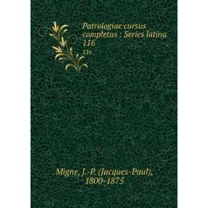    Series latina. 116 J. P. (Jacques Paul), 1800 1875 Migne Books
