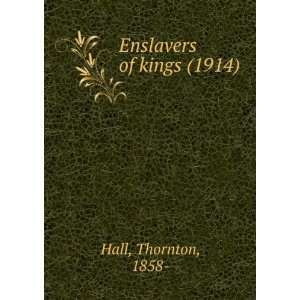   Enslavers of kings (1914) (9781275369269) Thornton, 1858  Hall Books