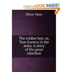  The soldier boy; or, Tom Somers in the army. A story of 