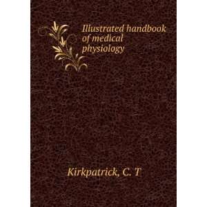    Illustrated handbook of medical physiology C. T Kirkpatrick Books