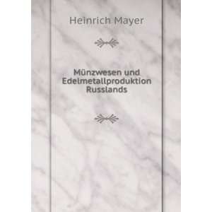   MÃ¼nzwesen und Edelmetallproduktion Russlands Heinrich Mayer Books