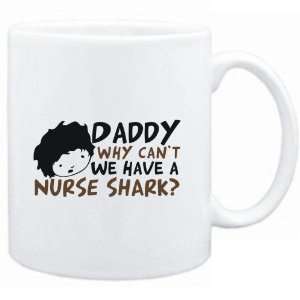  Mug White  Daddy why can`t we have a Nurse Shark 