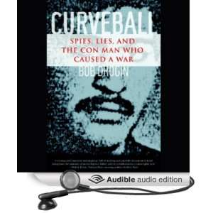  Curveball Spies, Lies, and the Con Man Who Caused a War 
