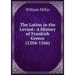  The Latins in the Levant A History of Frankish Greece 