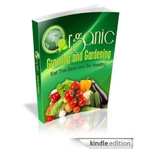 Organic Growing And Gardening Eat The Best And Be Healthy 