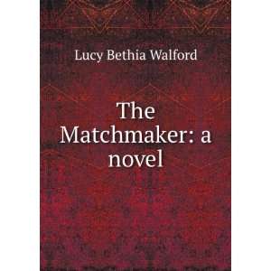  The Matchmaker a novel Lucy Bethia Walford Books