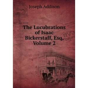  The Lucubrations of Isaac Bickerstaff, Esq, Volume 2 