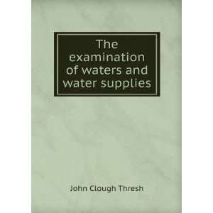   examination of waters and water supplies John Clough Thresh Books