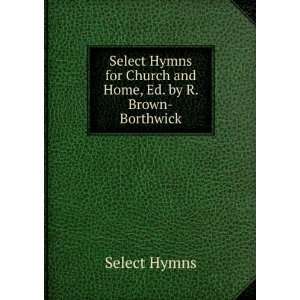   Hymns for Church and Home, Ed. by R. Brown Borthwick Select Hymns