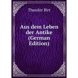    Aus dem Leben der Antike (German Edition) Theodor Birt Books