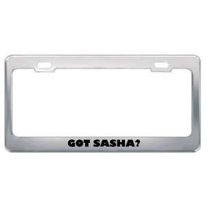  Got Sasha? Girl Name Metal License Plate Frame Holder 