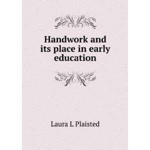    Handwork and its place in early education Laura L Plaisted Books