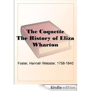 The Coquette The History of Eliza Wharton Hannah Webster Foster 