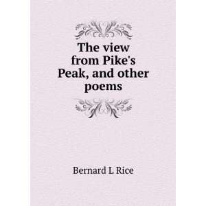  The view from Pikes Peak, and other poems Bernard L Rice 