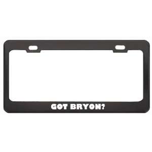 Got Bryon? Girl Name Black Metal License Plate Frame Holder Border Tag