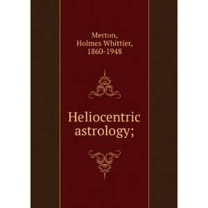  Heliocentric astrology; Holmes Whittier, 1860 1948 Merton Books
