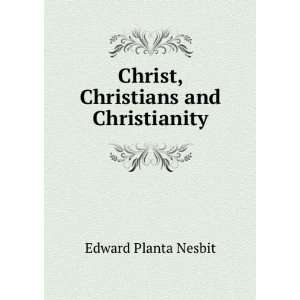  Christ, Christians and Christianity Edward Planta Nesbit Books