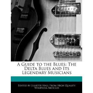  A Guide to the Blues The Delta Blues and Its Legendary 