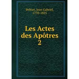    Les Actes des ApÃ´tres. 2 Jean Gabriel, 1770 1825 Peltier Books