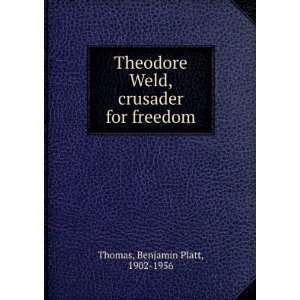    Theodore Weld, crusader for freedom. Benjamin Platt Thomas Books