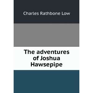    The adventures of Joshua Hawsepipe Charles Rathbone Low Books