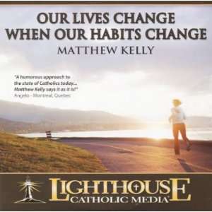  Matthew Kelly Our Lives Change When Our Habits Change 