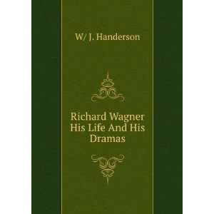 Richard Wagner His Life And His Dramas W/ J. Handerson 
